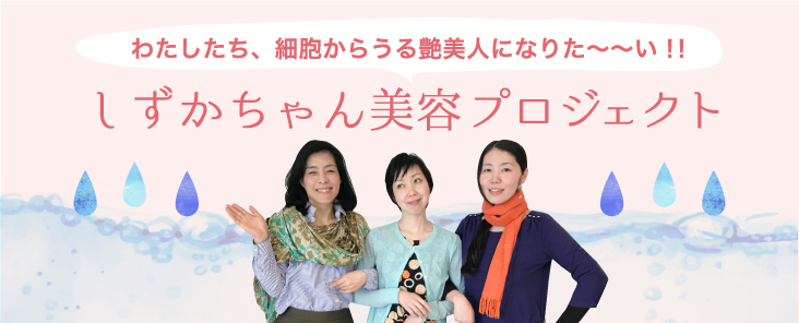 わたしたち、細胞からうる艶美人になりた〜〜い！！しずかちゃん美容プロジェクト